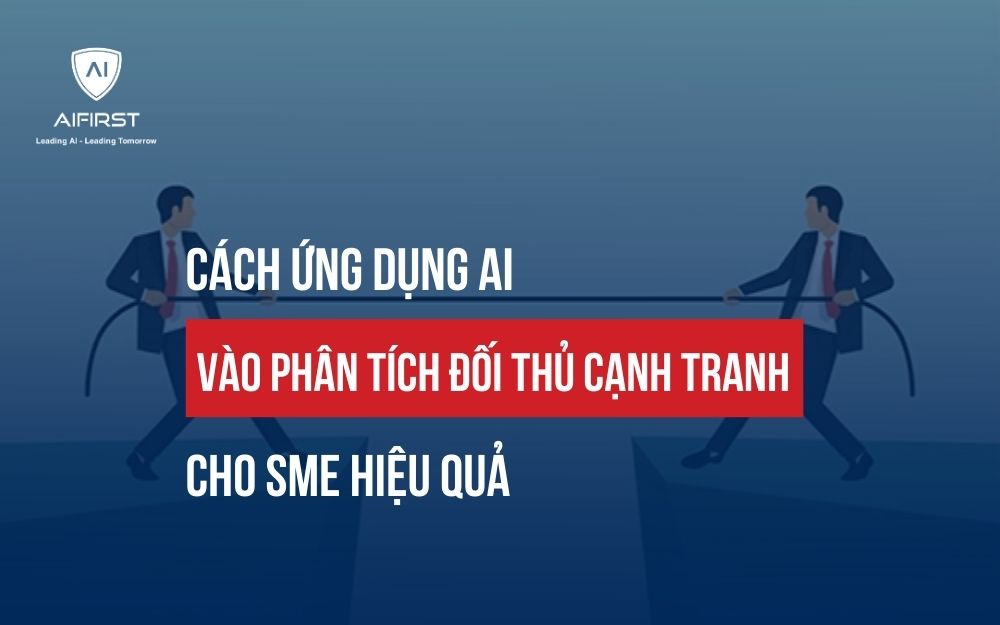 CÁCH ỨNG DỤNG AI VÀO PHÂN TÍCH ĐỐI THỦ CẠNH TRANH CHO SME HIỆU QUẢ